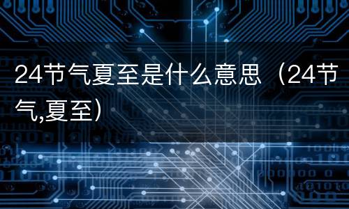 24节气夏至是什么意思（24节气,夏至）
