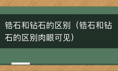 锆石和钻石的区别（锆石和钻石的区别肉眼可见）