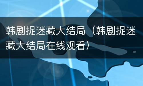 韩剧捉迷藏大结局（韩剧捉迷藏大结局在线观看）