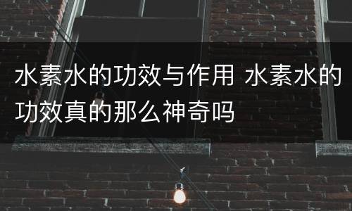 水素水的功效与作用 水素水的功效真的那么神奇吗