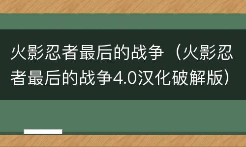 火影忍者最后的战争（火影忍者最后的战争4.0汉化破解版）