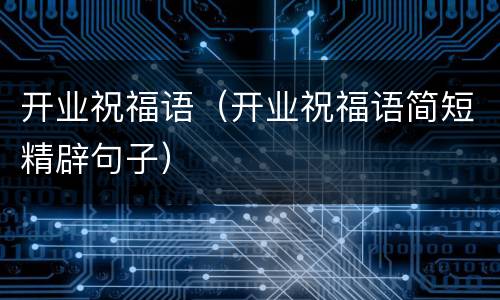 开业祝福语（开业祝福语简短精辟句子）