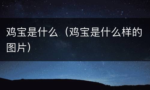 鸡宝是什么（鸡宝是什么样的图片）