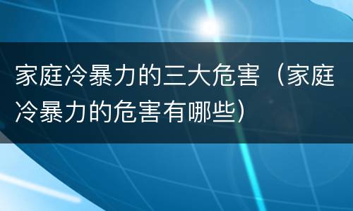 家庭冷暴力的三大危害（家庭冷暴力的危害有哪些）