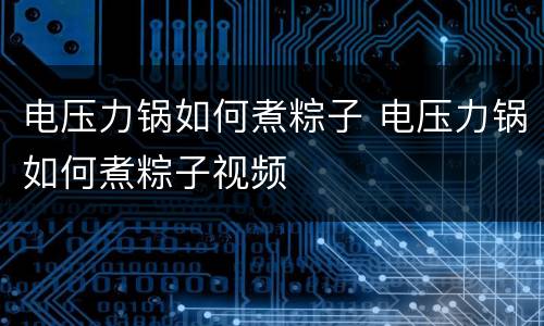 电压力锅如何煮粽子 电压力锅如何煮粽子视频