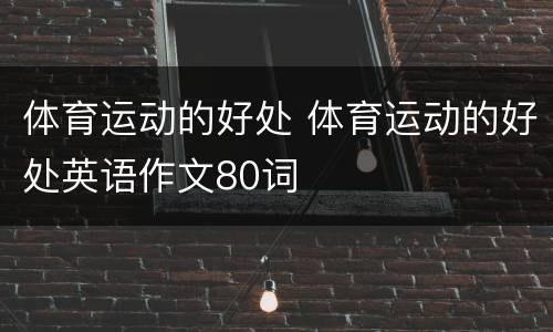 体育运动的好处 体育运动的好处英语作文80词