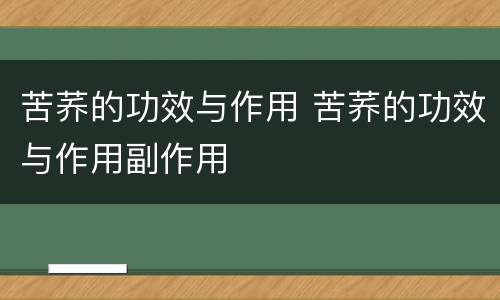 苦荞的功效与作用 苦荞的功效与作用副作用