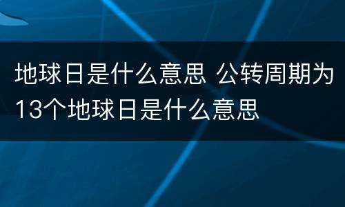 地球日是什么意思 公转周期为13个地球日是什么意思