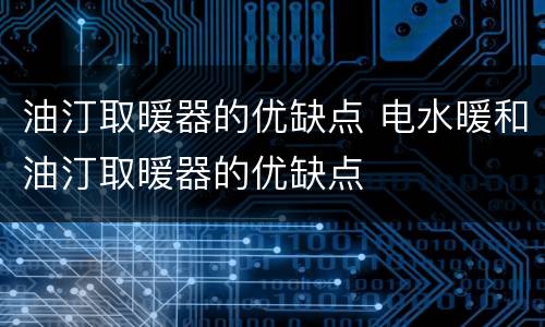 油汀取暖器的优缺点 电水暖和油汀取暖器的优缺点