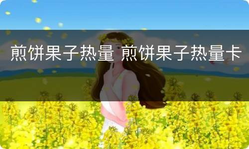 煎饼果子热量 煎饼果子热量卡