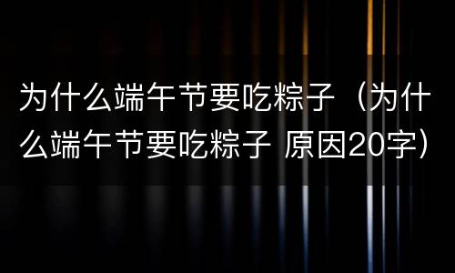 为什么端午节要吃粽子（为什么端午节要吃粽子 原因20字）