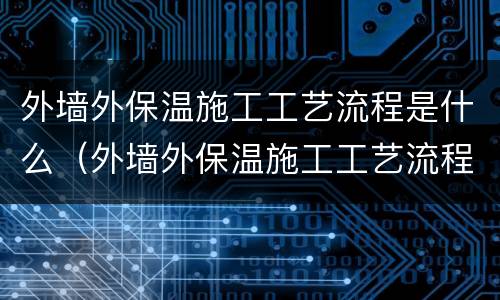 外墙外保温施工工艺流程是什么（外墙外保温施工工艺流程是什么样的）