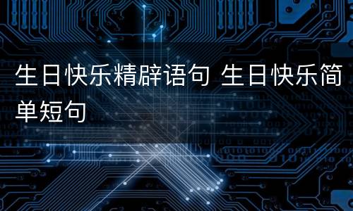 生日快乐精辟语句 生日快乐简单短句