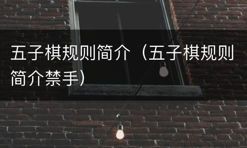 五子棋规则简介（五子棋规则简介禁手）