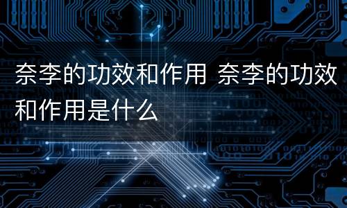 奈李的功效和作用 奈李的功效和作用是什么
