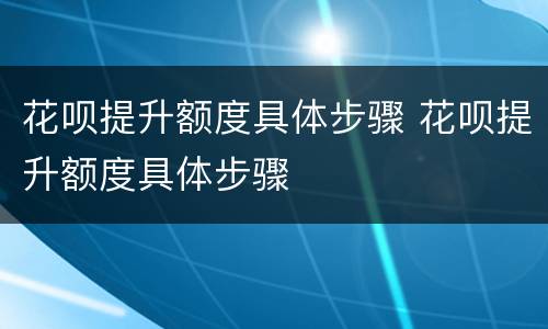 花呗提升额度具体步骤 花呗提升额度具体步骤