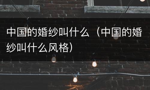 中国的婚纱叫什么（中国的婚纱叫什么风格）