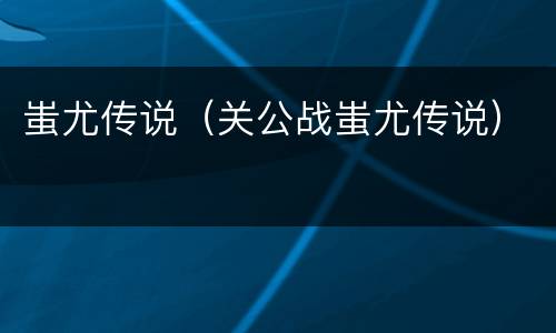 蚩尤传说（关公战蚩尤传说）
