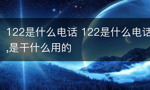122是什么电话 122是什么电话,是干什么用的