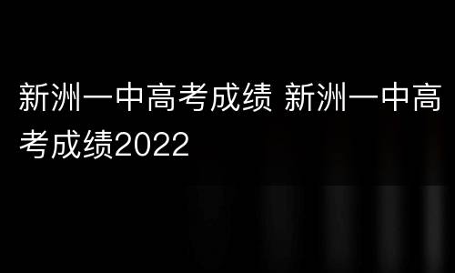 新洲一中高考成绩 新洲一中高考成绩2022