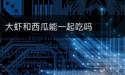 大虾和西瓜能一起吃吗