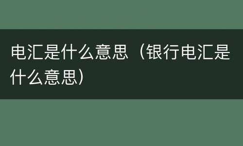 电汇是什么意思（银行电汇是什么意思）