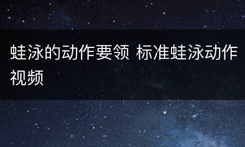 蛙泳的动作要领 标准蛙泳动作视频
