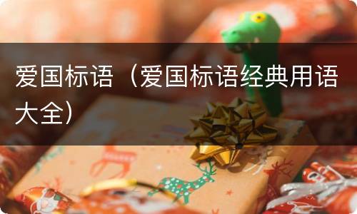 爱国标语（爱国标语经典用语大全）