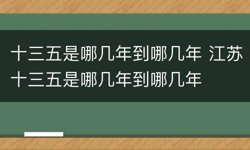 十三五是哪几年到哪几年 江苏十三五是哪几年到哪几年