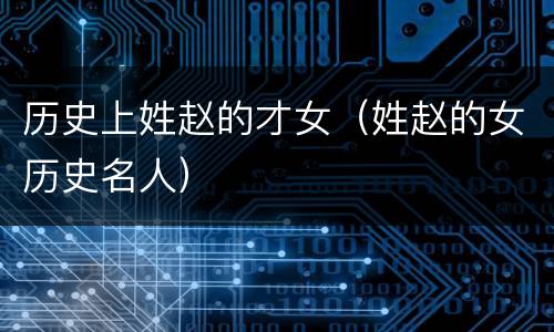 历史上姓赵的才女（姓赵的女历史名人）