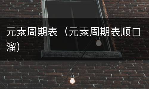 元素周期表（元素周期表顺口溜）