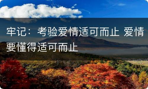 牢记：考验爱情适可而止 爱情要懂得适可而止
