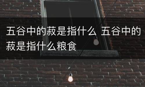 五谷中的菽是指什么 五谷中的菽是指什么粮食