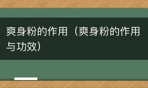 爽身粉的作用（爽身粉的作用与功效）