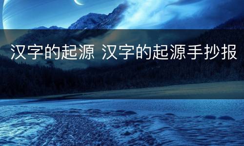 汉字的起源 汉字的起源手抄报