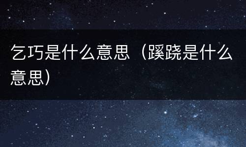 乞巧是什么意思（蹊跷是什么意思）