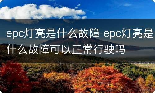 epc灯亮是什么故障 epc灯亮是什么故障可以正常行驶吗