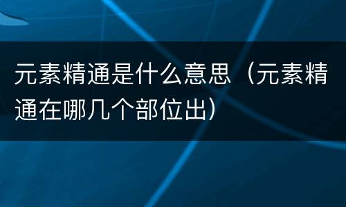元素精通是什么意思（元素精通在哪几个部位出）