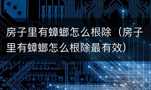 房子里有蟑螂怎么根除（房子里有蟑螂怎么根除最有效）