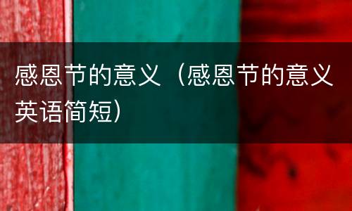 感恩节的意义（感恩节的意义英语简短）