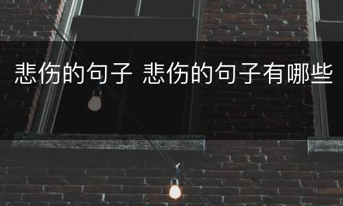 悲伤的句子 悲伤的句子有哪些