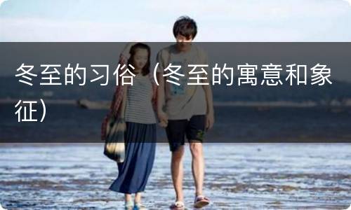 冬至的习俗（冬至的寓意和象征）