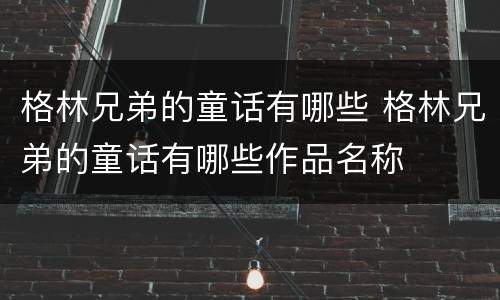格林兄弟的童话有哪些 格林兄弟的童话有哪些作品名称