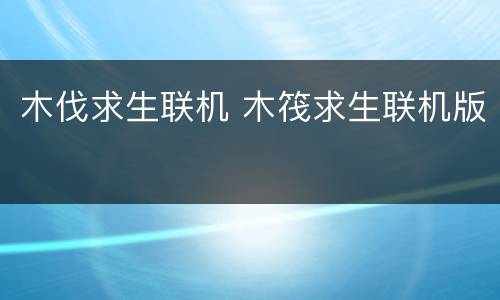 木伐求生联机 木筏求生联机版