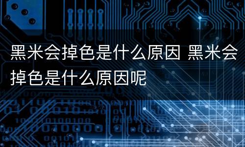 黑米会掉色是什么原因 黑米会掉色是什么原因呢