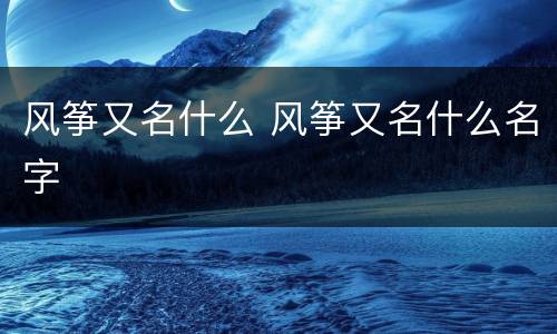 风筝又名什么 风筝又名什么名字