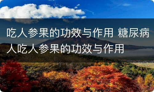 吃人参果的功效与作用 糖尿病人吃人参果的功效与作用