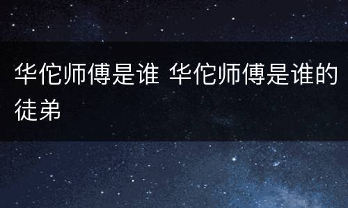 华佗师傅是谁 华佗师傅是谁的徒弟