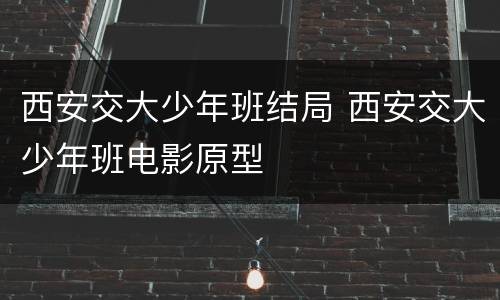 西安交大少年班结局 西安交大少年班电影原型