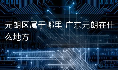 元朗区属于哪里 广东元朗在什么地方